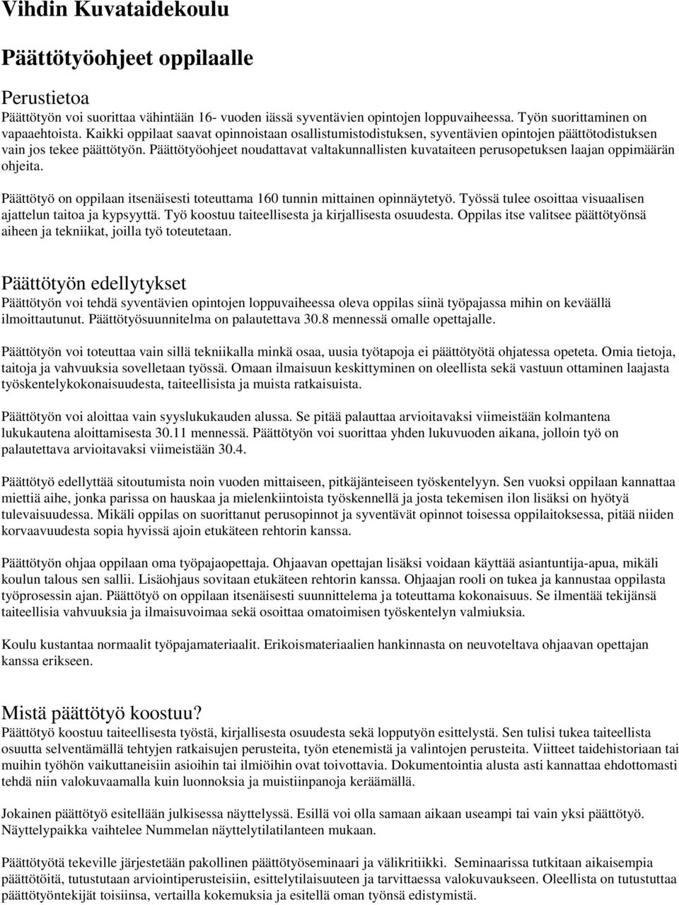 Päättötyöohjeet noudattavat valtakunnallisten kuvataiteen perusopetuksen laajan oppimäärän ohjeita. Päättötyö on oppilaan itsenäisesti toteuttama 160 tunnin mittainen opinnäytetyö.