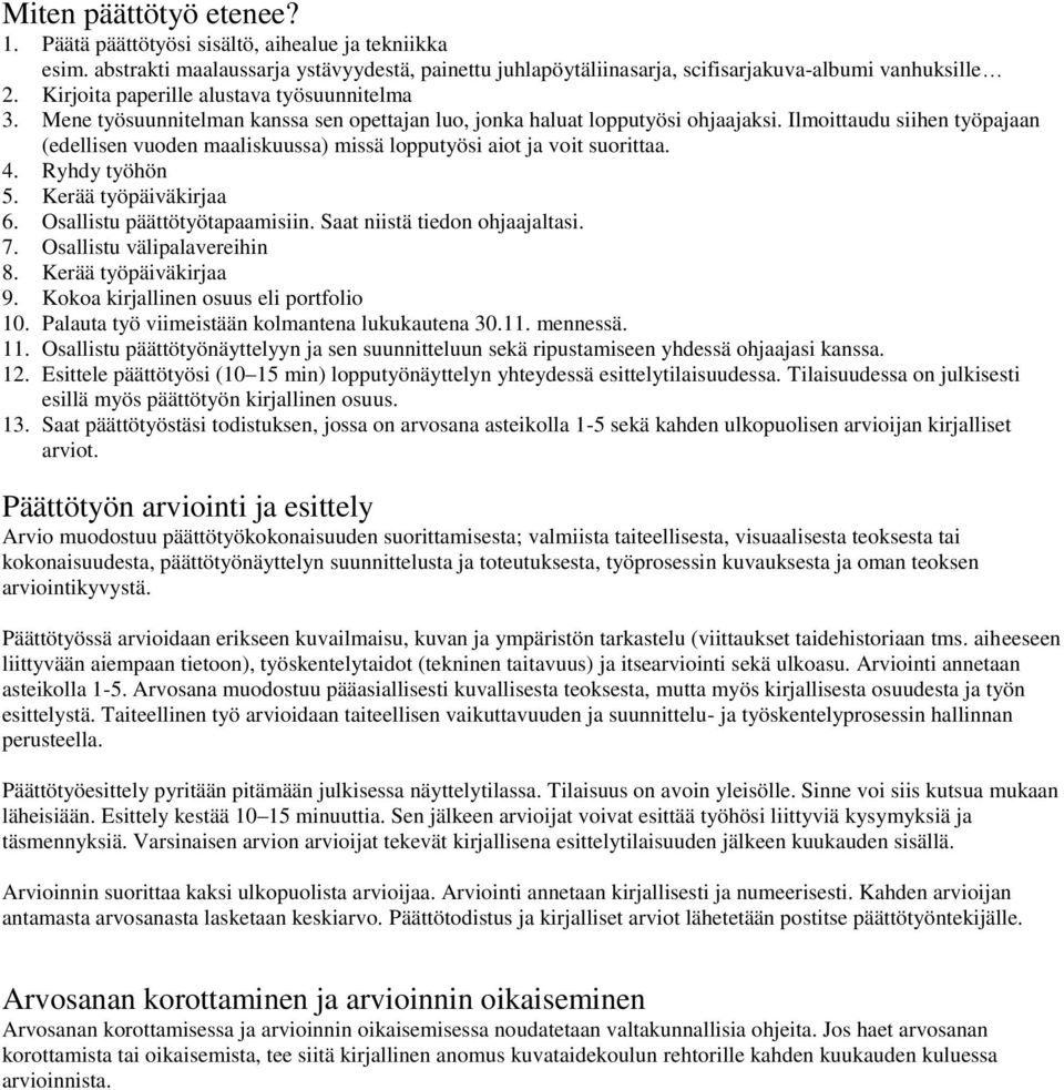 Ilmoittaudu siihen työpajaan (edellisen vuoden maaliskuussa) missä lopputyösi aiot ja voit suorittaa. 4. Ryhdy työhön 5. Kerää työpäiväkirjaa 6. Osallistu päättötyötapaamisiin.