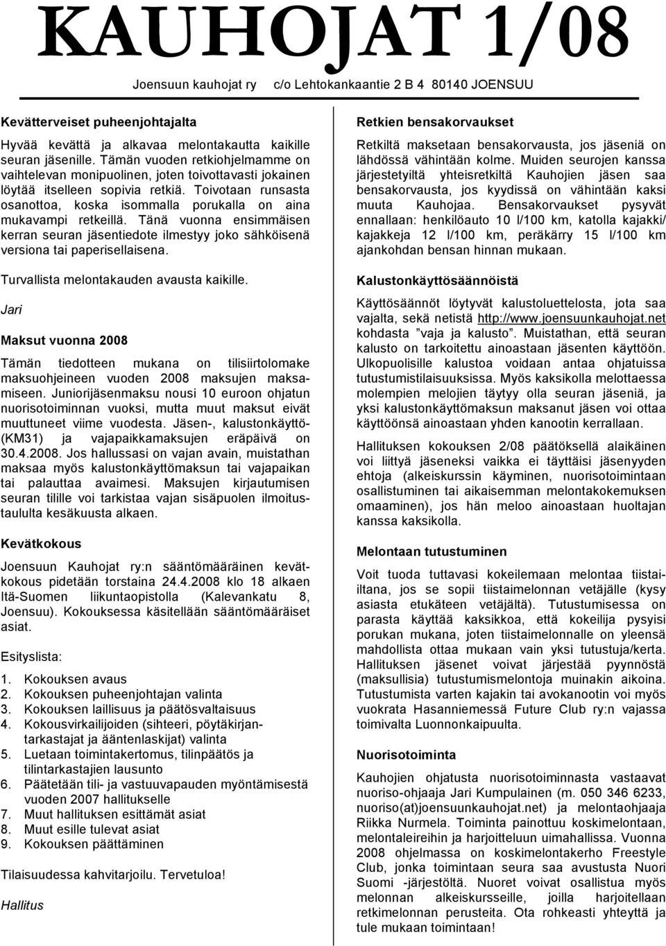 Toivotaan runsasta osanottoa, koska isommalla porukalla on aina mukavampi retkeillä. Tänä vuonna ensimmäisen kerran seuran jäsentiedote ilmestyy joko sähköisenä versiona tai paperisellaisena.