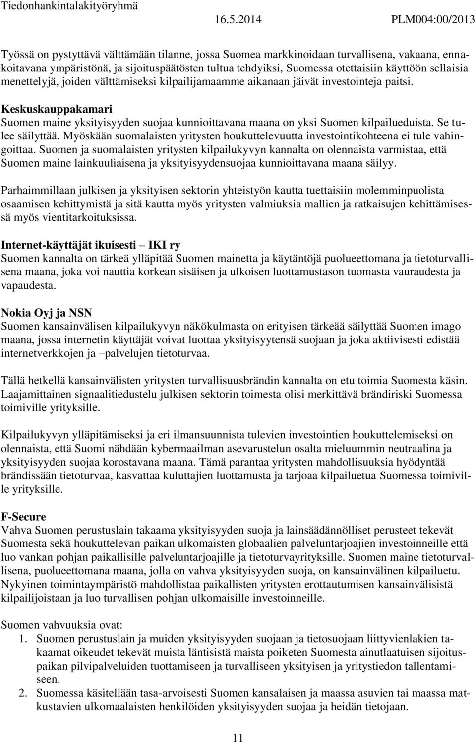 Se tulee säilyttää. Myöskään suomalaisten yritysten houkuttelevuutta investointikohteena ei tule vahingoittaa.