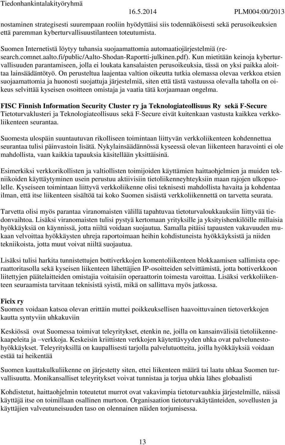 Kun mietitään keinoja kyberturvallisuuden parantamiseen, jolla ei loukata kansalaisten perusoikeuksia, tässä on yksi paikka aloittaa lainsäädäntötyö.