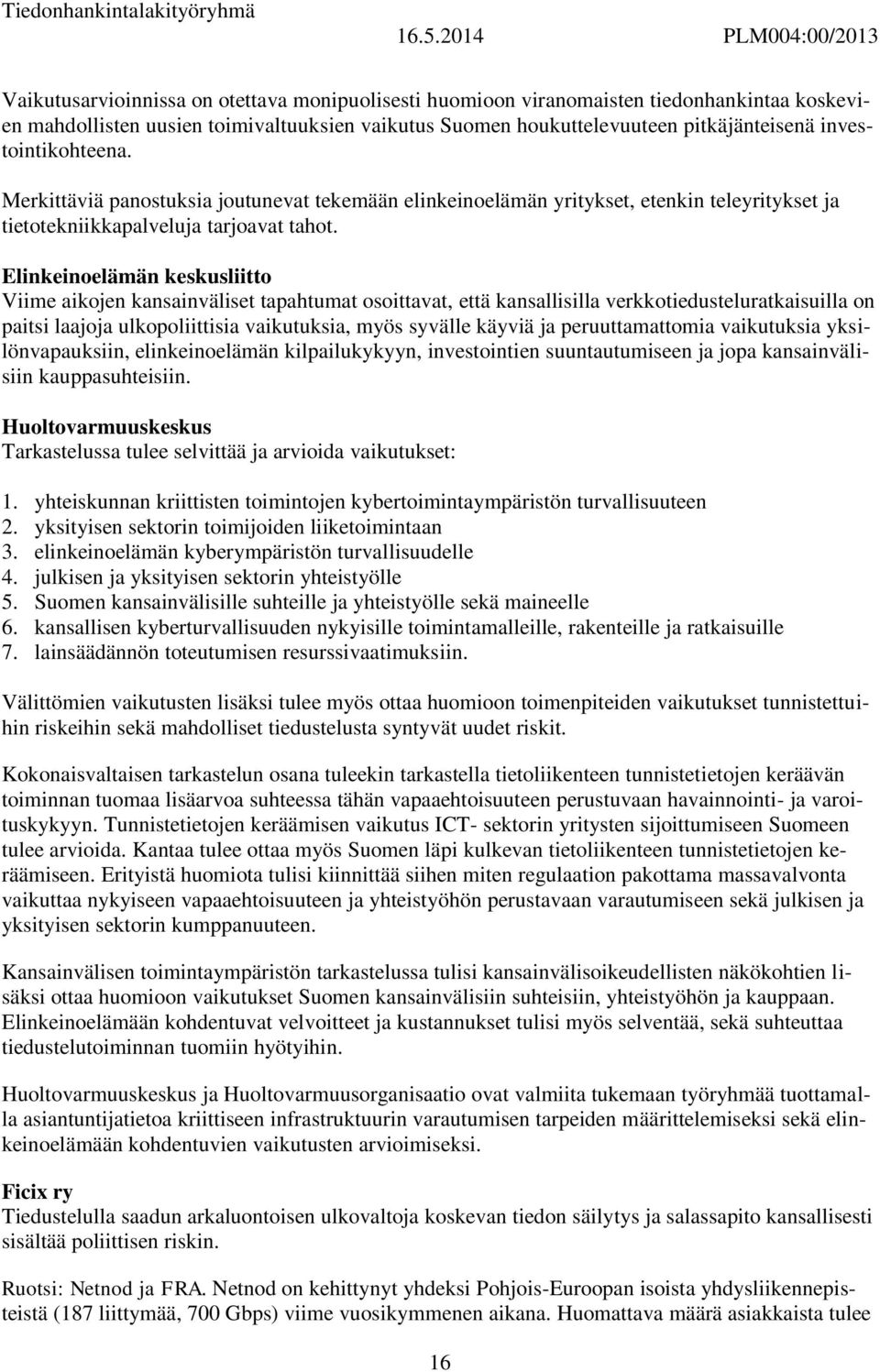 Elinkeinoelämän keskusliitto Viime aikojen kansainväliset tapahtumat osoittavat, että kansallisilla verkkotiedusteluratkaisuilla on paitsi laajoja ulkopoliittisia vaikutuksia, myös syvälle käyviä ja
