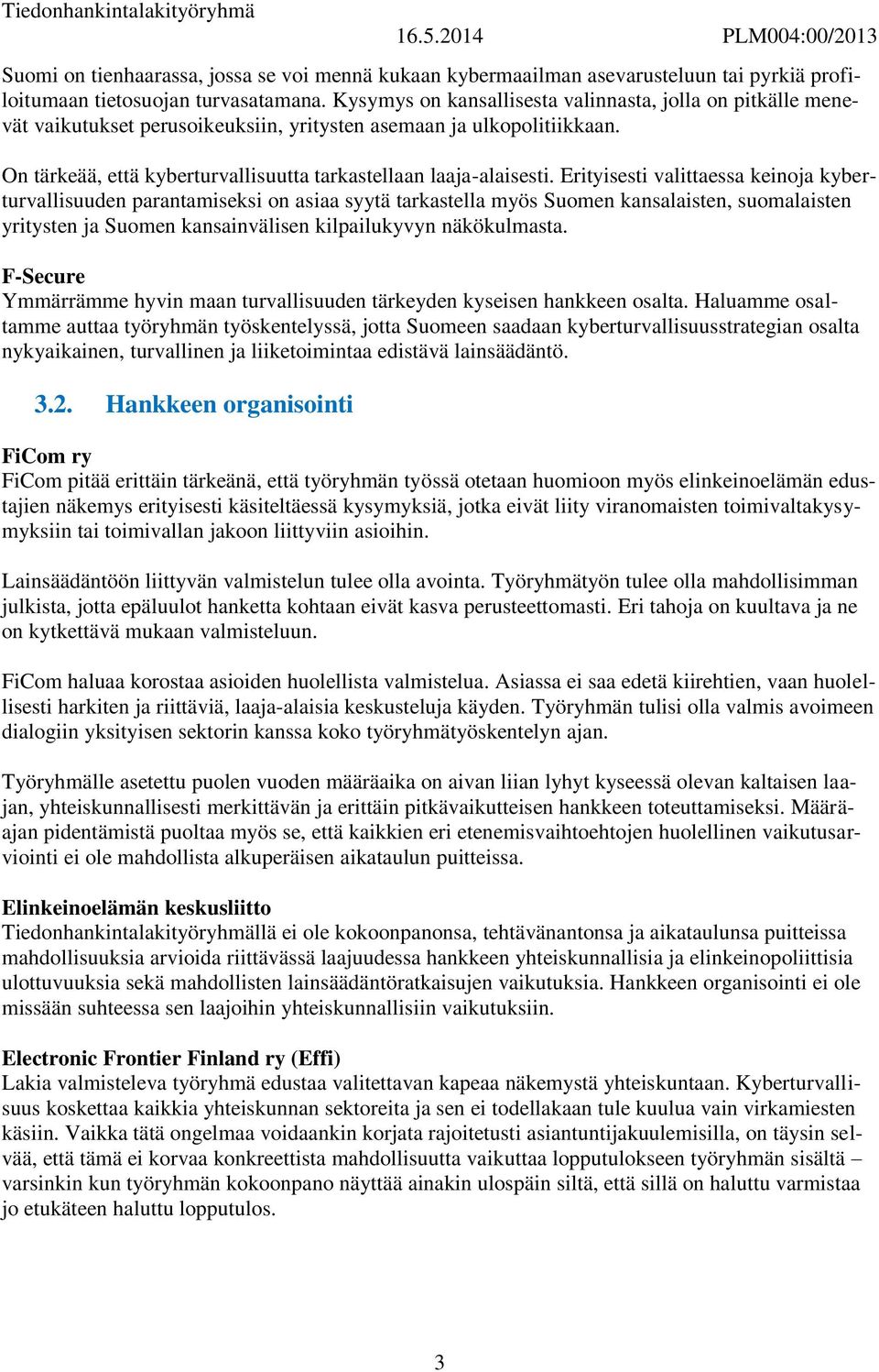 Erityisesti valittaessa keinoja kyberturvallisuuden parantamiseksi on asiaa syytä tarkastella myös Suomen kansalaisten, suomalaisten yritysten ja Suomen kansainvälisen kilpailukyvyn näkökulmasta.