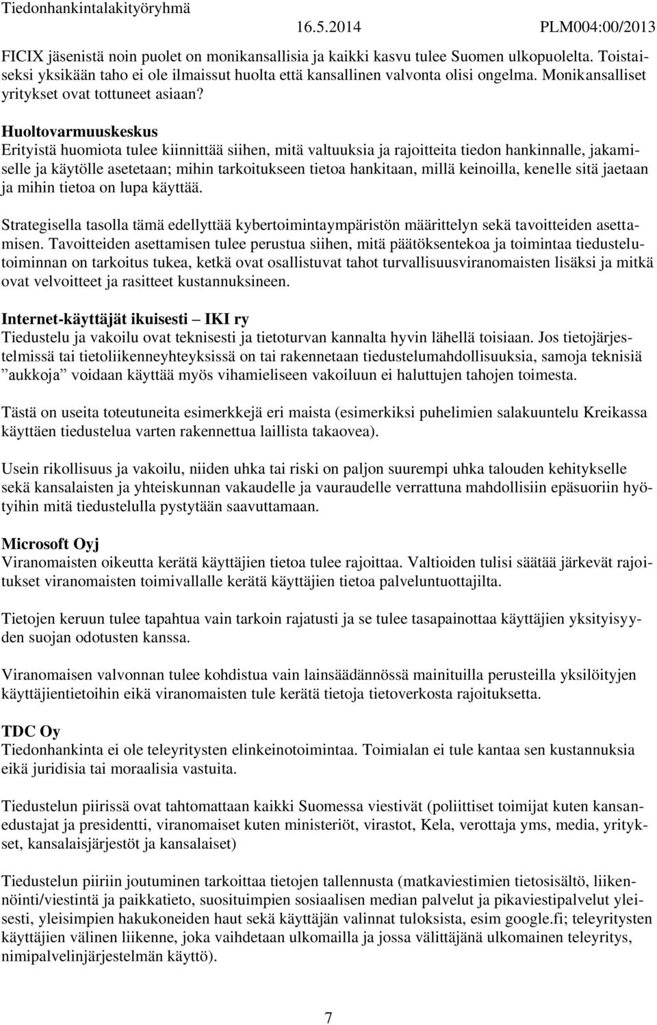 Huoltovarmuuskeskus Erityistä huomiota tulee kiinnittää siihen, mitä valtuuksia ja rajoitteita tiedon hankinnalle, jakamiselle ja käytölle asetetaan; mihin tarkoitukseen tietoa hankitaan, millä