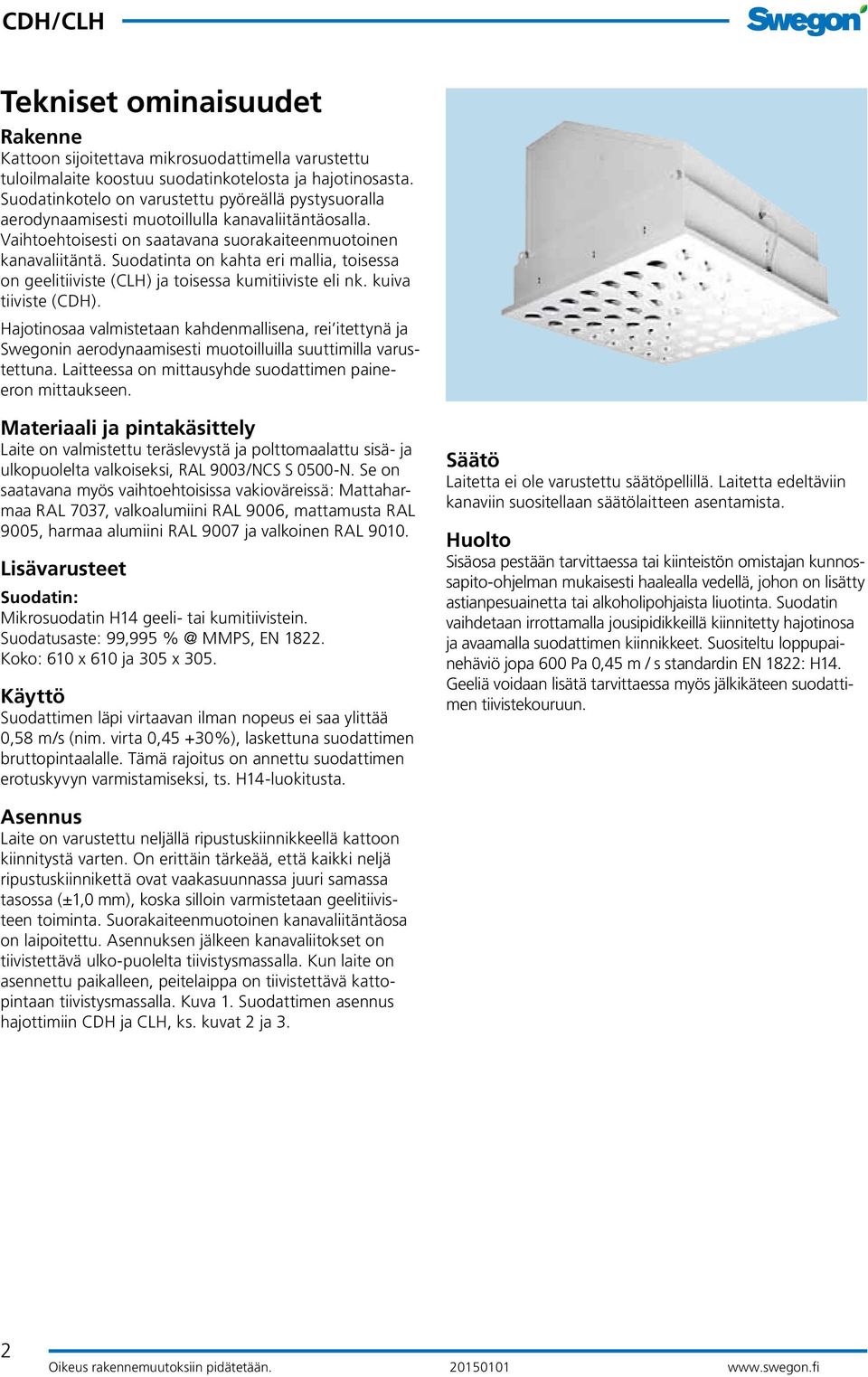 Suodatinta on kahta eri mallia, toisessa on geelitiiviste (CLH) ja toisessa kumitiiviste eli nk. kuiva tiiviste (CDH).