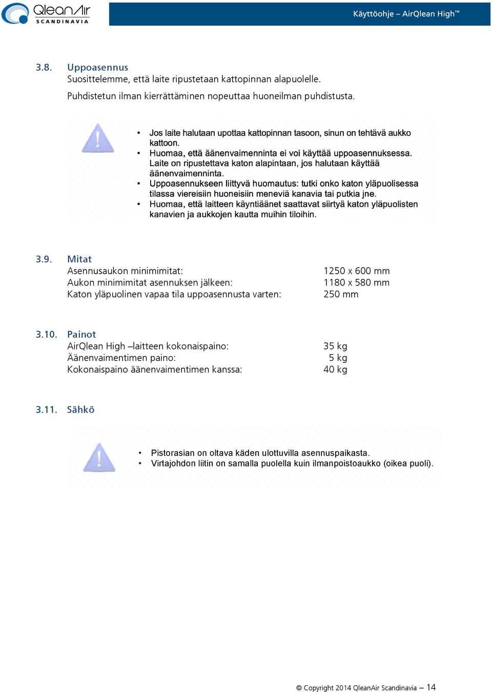 Laite on ripustettava katon alapintaan, jos halutaan käyttää äänenvaimenninta.