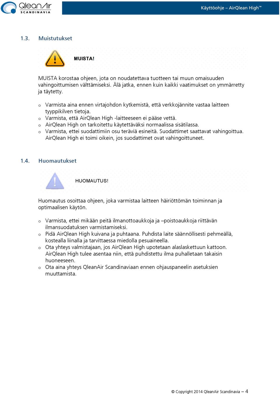 o AirQlean High on tarkoitettu käytettäväksi normaalissa sisätilassa. o Varmista, ettei suodattimiin osu teräviä esineitä. Suodattimet saattavat vahingoittua.