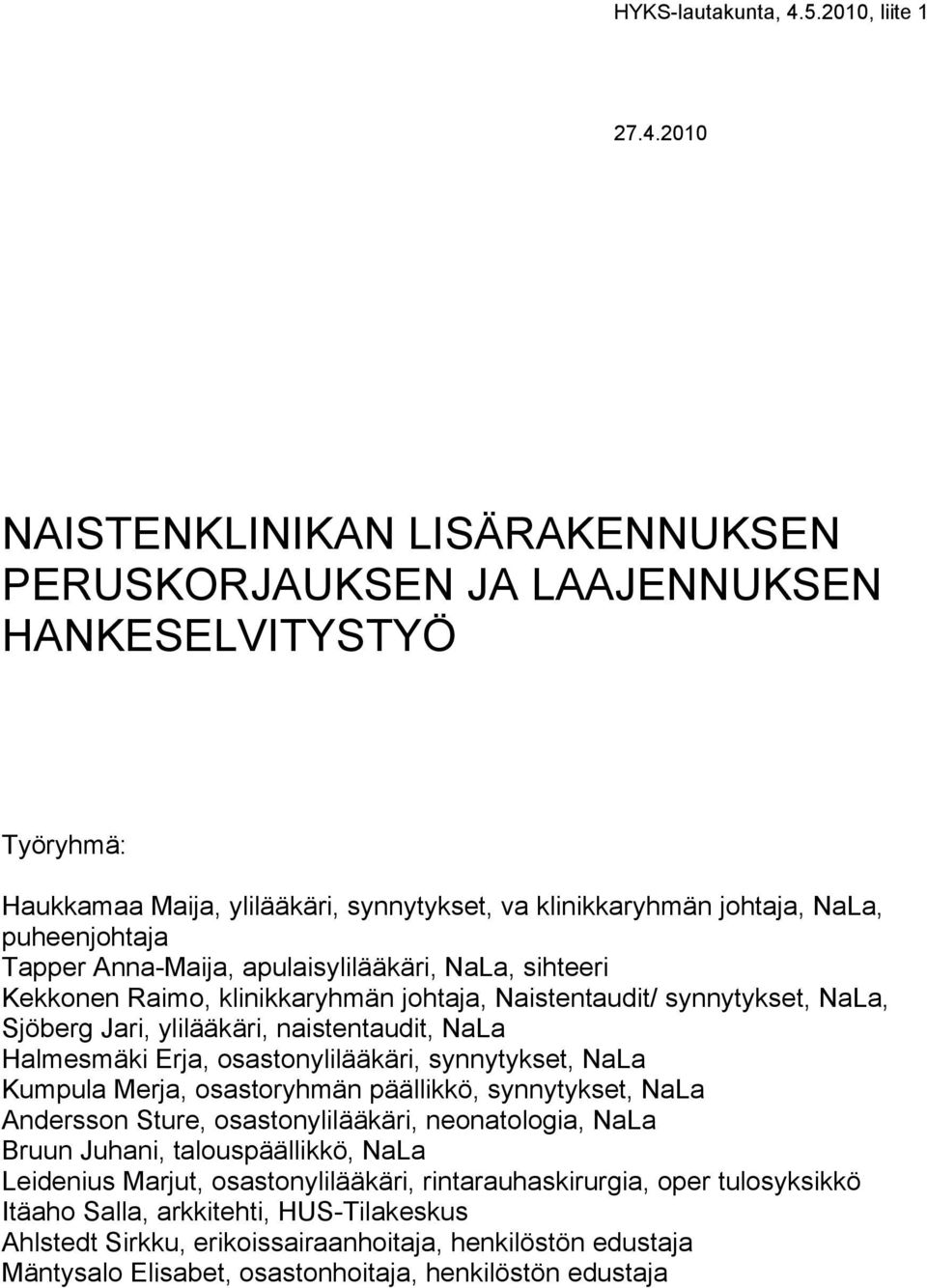 2010 NAISTENKLINIKAN LISÄRAKENNUKSEN PERUSKORJAUKSEN JA LAAJENNUKSEN HANKESELVITYSTYÖ Työryhmä: Haukkamaa Maija, ylilääkäri, synnytykset, va klinikkaryhmän johtaja, NaLa, puheenjohtaja Tapper