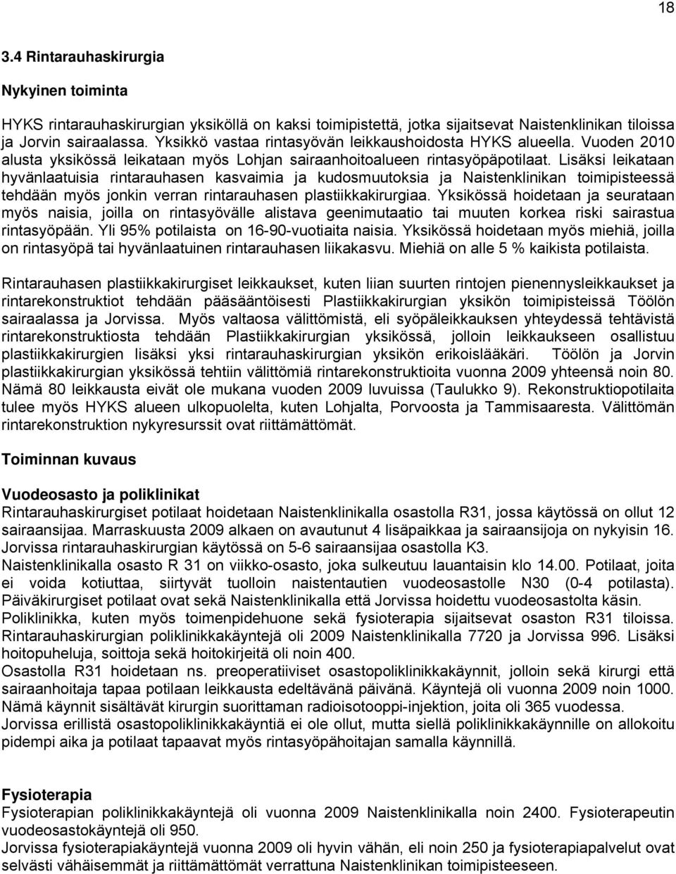 Lisäksi leikataan hyvänlaatuisia rintarauhasen kasvaimia ja kudosmuutoksia ja Naistenklinikan toimipisteessä tehdään myös jonkin verran rintarauhasen plastiikkakirurgiaa.