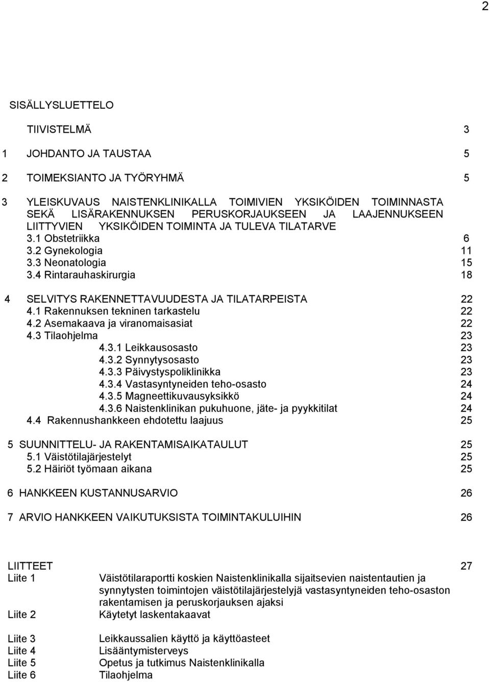 4 Rintarauhaskirurgia 18 4 SELVITYS RAKENNETTAVUUDESTA JA TILATARPEISTA 22 4.1 Rakennuksen tekninen tarkastelu 22 4.2 Asemakaava ja viranomaisasiat 22 4.3 Tilaohjelma 23 4.3.1 Leikkausosasto 23 4.3.2 Synnytysosasto 23 4.