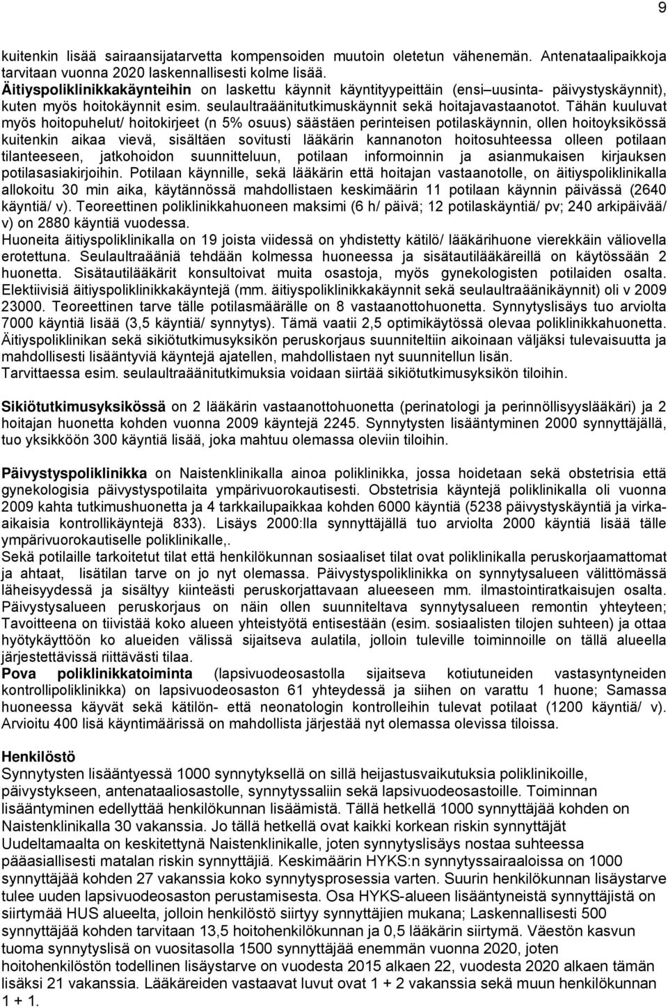 Tähän kuuluvat myös hoitopuhelut/ hoitokirjeet (n 5% osuus) säästäen perinteisen potilaskäynnin, ollen hoitoyksikössä kuitenkin aikaa vievä, sisältäen sovitusti lääkärin kannanoton hoitosuhteessa