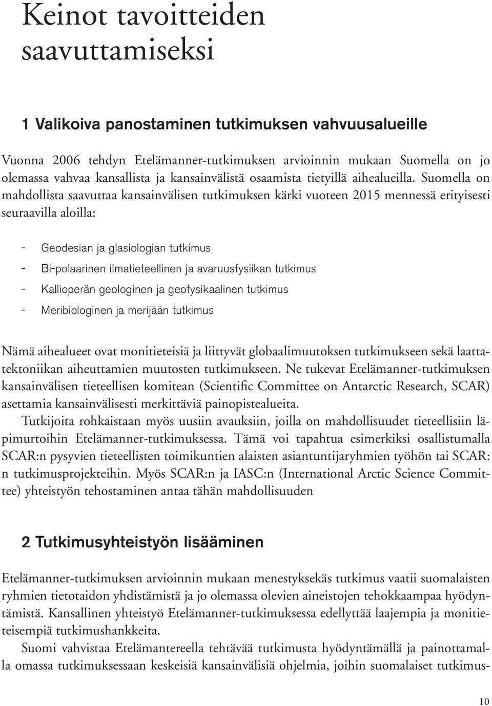 Suomella on mahdollista saavuttaa kansainvälisen tutkimuksen kärki vuoteen 2015 mennessä erityisesti seuraavilla aloilla: Geodesian ja glasiologian tutkimus Bipolaarinen ilmatieteellinen ja