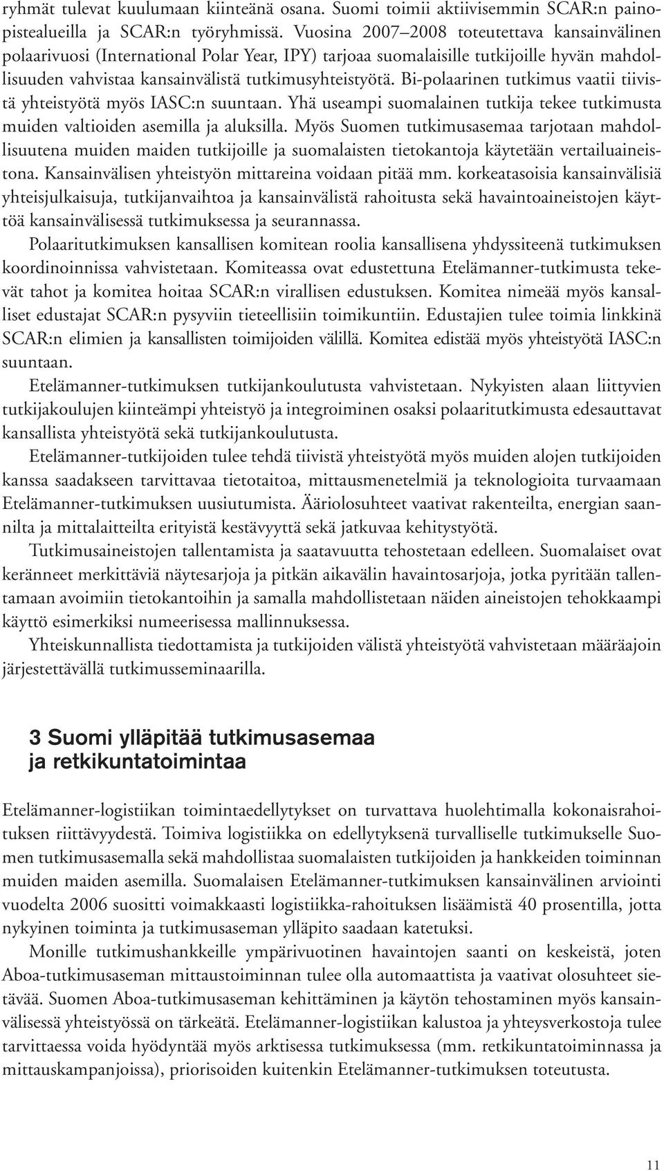 Bipolaarinen tutkimus vaatii tiivistä yhteistyötä myös IASC:n suuntaan. Yhä useampi suomalainen tutkija tekee tutkimusta muiden valtioiden asemilla ja aluksilla.