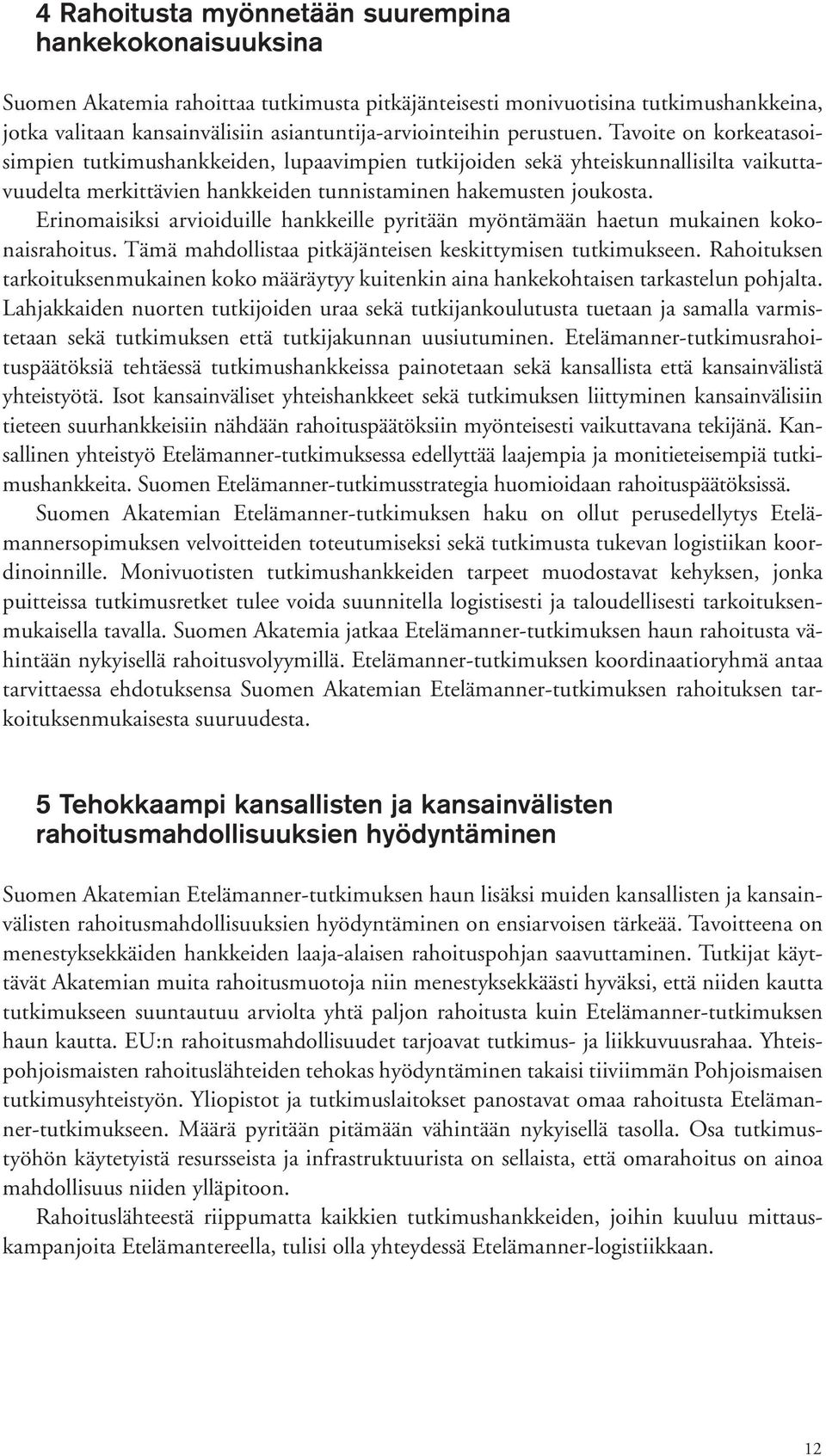 Erinomaisiksi arvioiduille hankkeille pyritään myöntämään haetun mukainen kokonaisrahoitus. Tämä mahdollistaa pitkäjänteisen keskittymisen tutkimukseen.