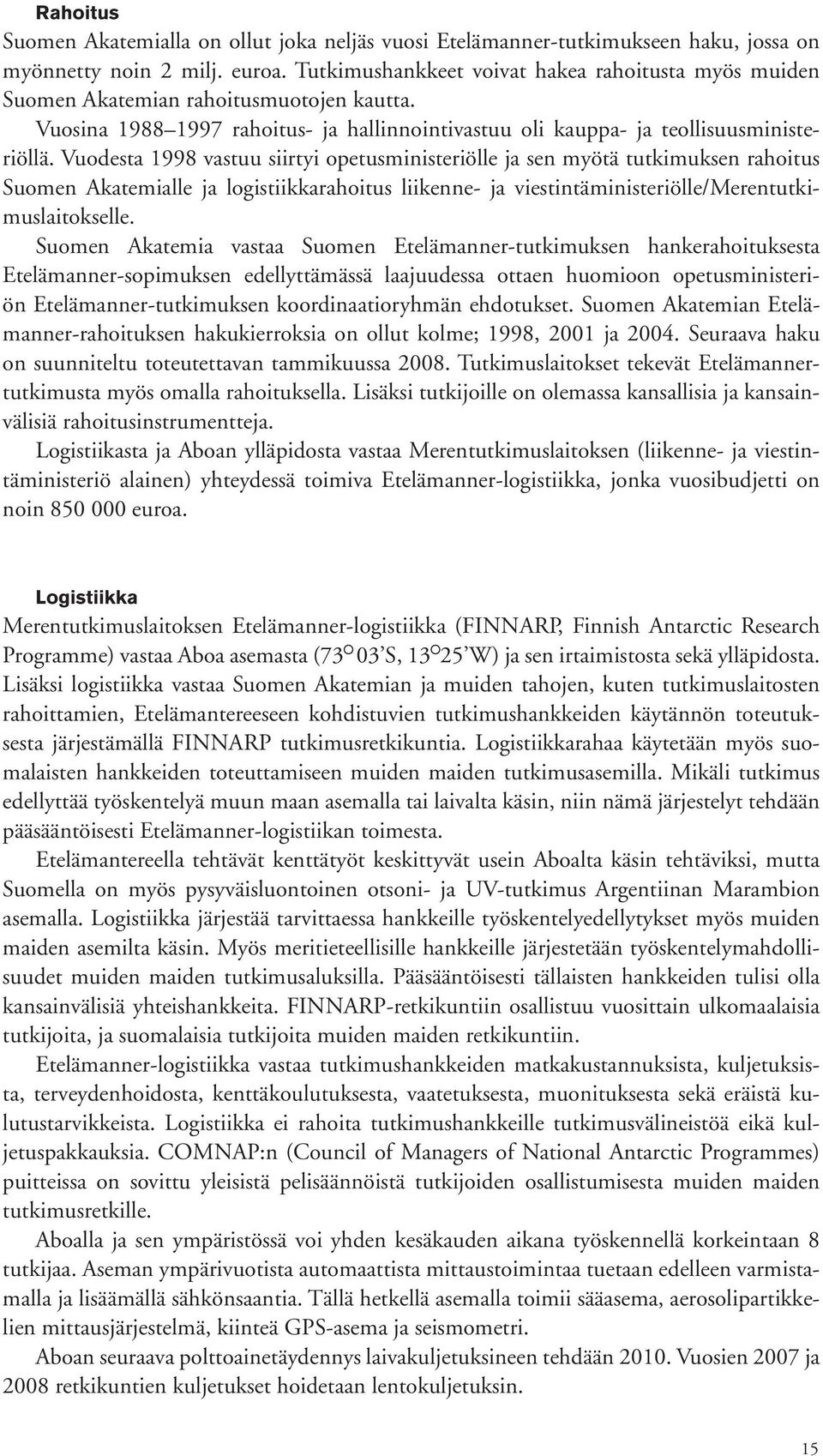 Vuodesta 1998 vastuu siirtyi opetusministeriölle ja sen myötä tutkimuksen rahoitus Suomen Akatemialle ja logistiikkarahoitus liikenne ja viestintäministeriölle/merentutkimuslaitokselle.