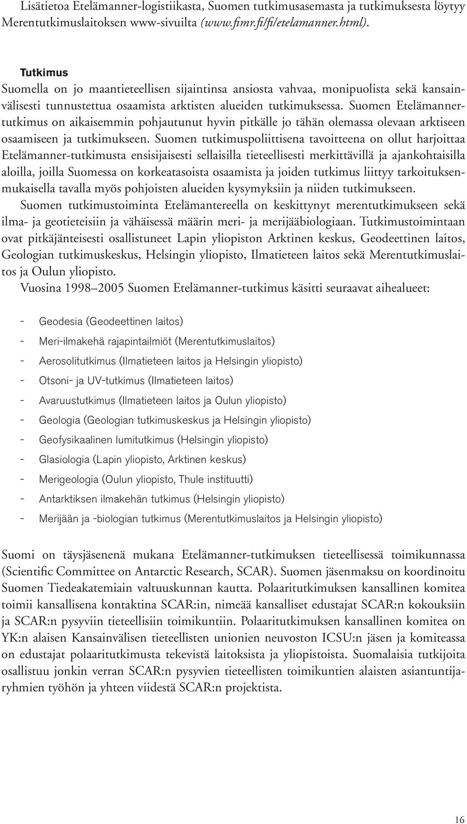Suomen Etelämannertutkimus on aikaisemmin pohjautunut hyvin pitkälle jo tähän olemassa olevaan arktiseen osaamiseen ja tutkimukseen.