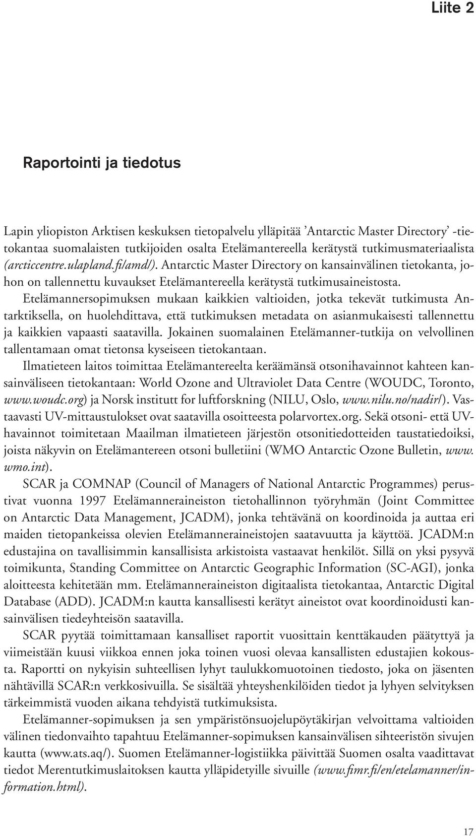 Etelämannersopimuksen mukaan kaikkien valtioiden, jotka tekevät tutkimusta Antarktiksella, on huolehdittava, että tutkimuksen metadata on asianmukaisesti tallennettu ja kaikkien vapaasti saatavilla.