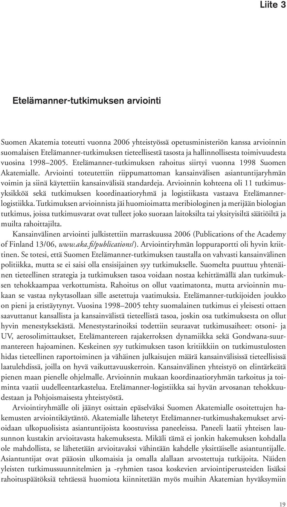 Arviointi toteutettiin riippumattoman kansainvälisen asiantuntijaryhmän voimin ja siinä käytettiin kansainvälisiä standardeja.