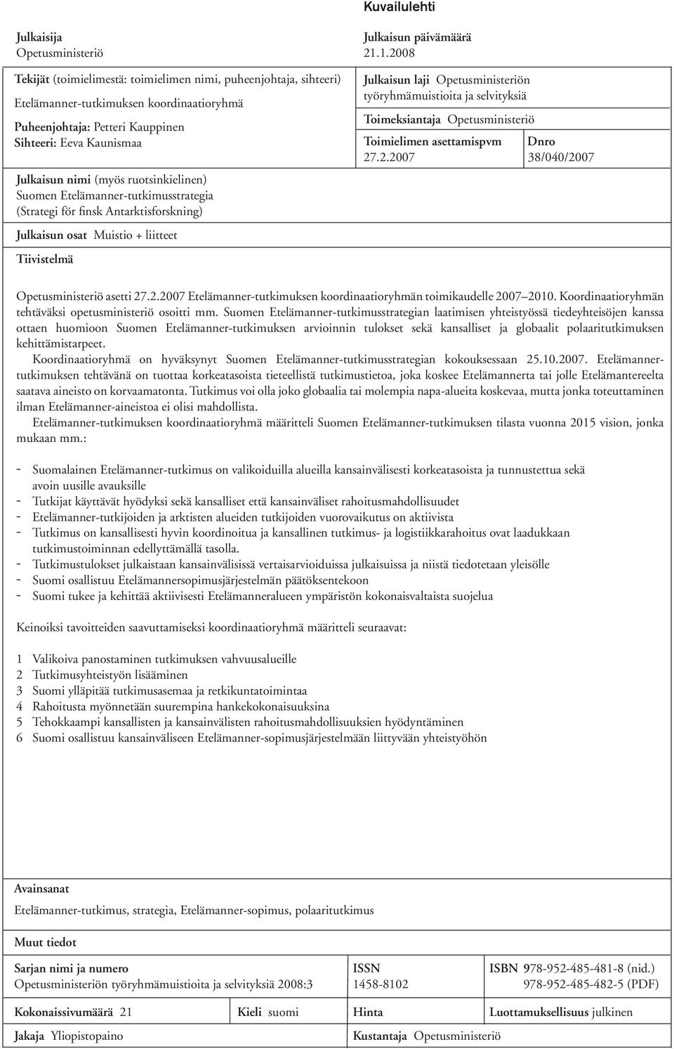 ruotsinkielinen) Suomen Etelämannertutkimusstrategia (Strategi för finsk Antarktisforskning) Julkaisun osat Muistio + liitteet Tiivistelmä Julkaisun laji Opetusministeriön työryhmämuistioita ja