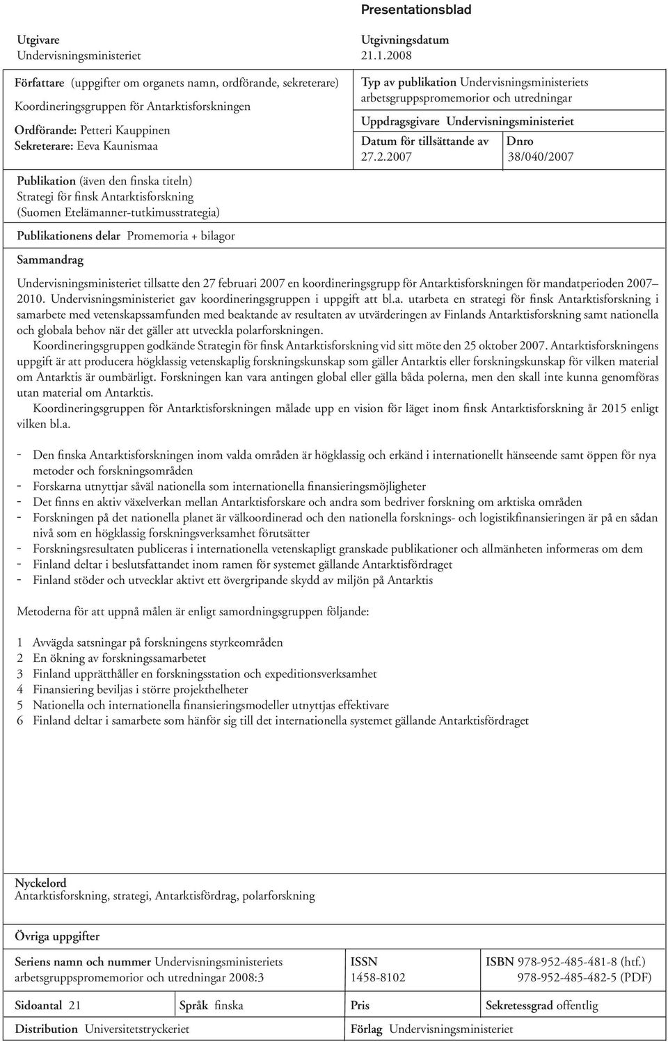 finska titeln) Strategi för finsk Antarktisforskning (Suomen Etelämannertutkimusstrategia) Publikationens delar Promemoria + bilagor Sammandrag Typ av publikation Undervisningsministeriets