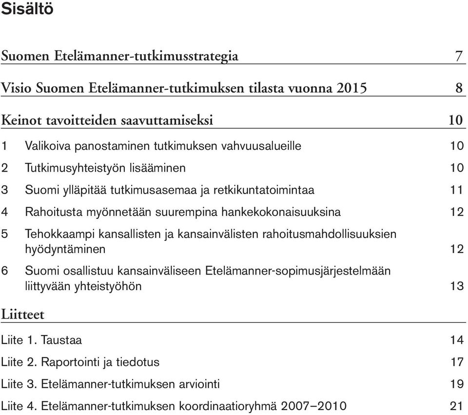 hankekokonaisuuksina 12 5 Tehokkaampi kansallisten ja kansainvälisten rahoitusmahdollisuuksien hyödyntäminen 12 6 Suomi osallistuu kansainväliseen