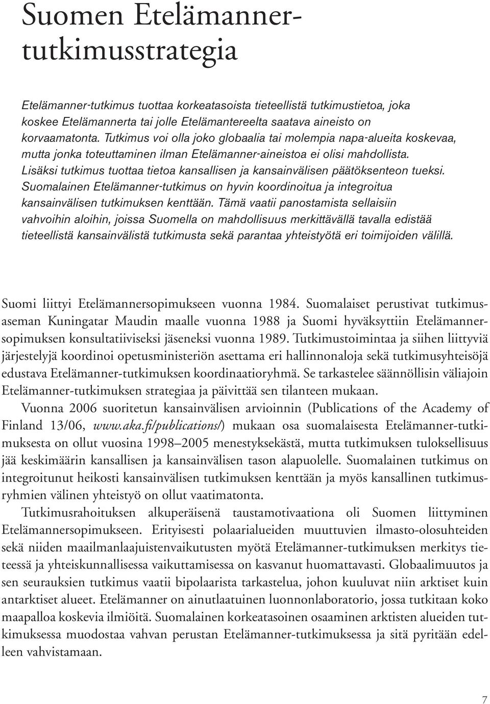 Lisäksi tutkimus tuottaa tietoa kansallisen ja kansainvälisen päätöksenteon tueksi. Suomalainen Etelämannertutkimus on hyvin koordinoitua ja integroitua kansainvälisen tutkimuksen kenttään.
