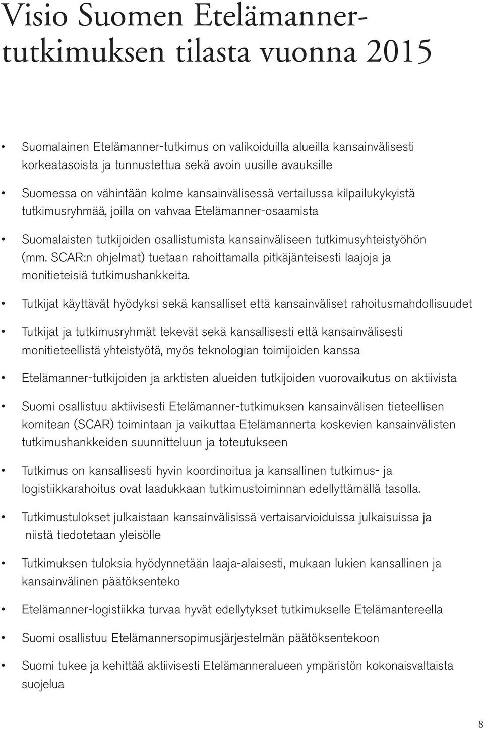 tutkimusyhteistyöhön (mm. SCAR:n ohjelmat) tuetaan rahoittamalla pitkäjänteisesti laajoja ja monitieteisiä tutkimushankkeita.