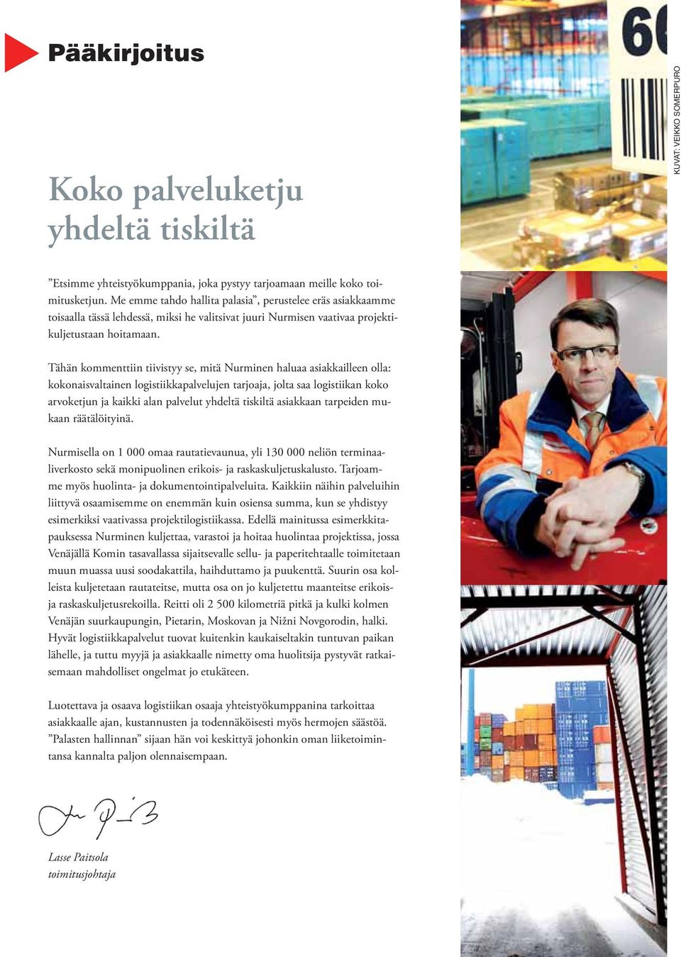 Tähän kommenttiin tiivistyy se, mitä Nurminen haluaa asiakkailleen olla: kokonaisvaltainen logistiikkapalvelujen tarjoaja, jolta saa logistiikan koko arvoketjun ja kaikki alan palvelut yhdeltä