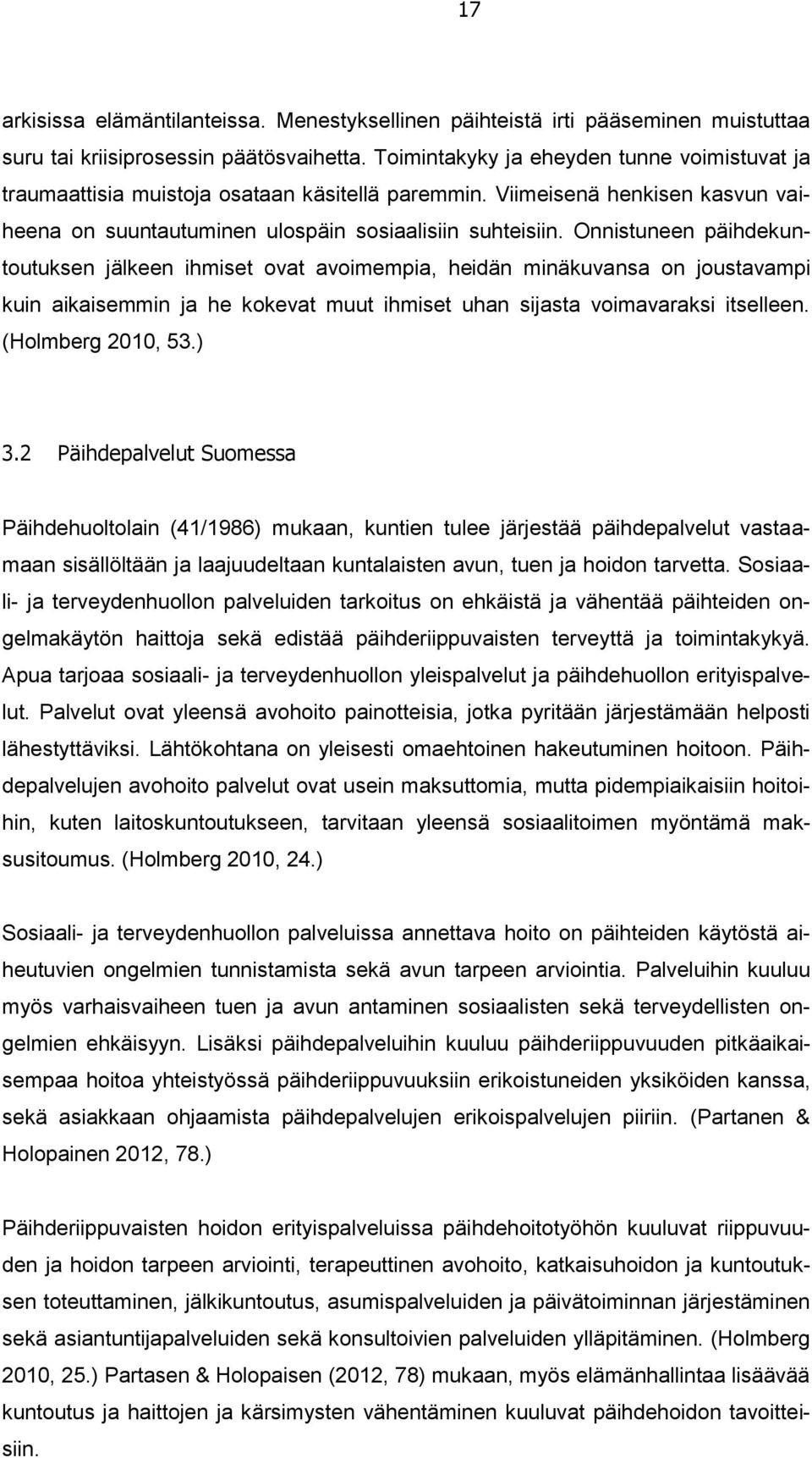 Onnistuneen päihdekuntoutuksen jälkeen ihmiset ovat avoimempia, heidän minäkuvansa on joustavampi kuin aikaisemmin ja he kokevat muut ihmiset uhan sijasta voimavaraksi itselleen. (Holmberg 2010, 53.