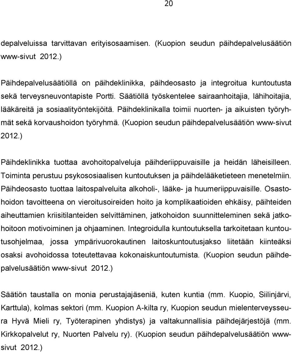 Säätiöllä työskentelee sairaanhoitajia, lähihoitajia, lääkäreitä ja sosiaalityöntekijöitä. Päihdeklinikalla toimii nuorten- ja aikuisten työryhmät sekä korvaushoidon työryhmä.