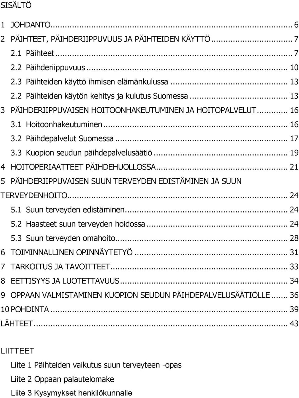 3 Kuopion seudun päihdepalvelusäätiö... 19 4 HOITOPERIAATTEET PÄIHDEHUOLLOSSA... 21 5 PÄIHDERIIPPUVAISEN SUUN TERVEYDEN EDISTÄMINEN JA SUUN TERVEYDENHOITO... 24 5.1 Suun terveyden edistäminen... 24 5.2 Haasteet suun terveyden hoidossa.