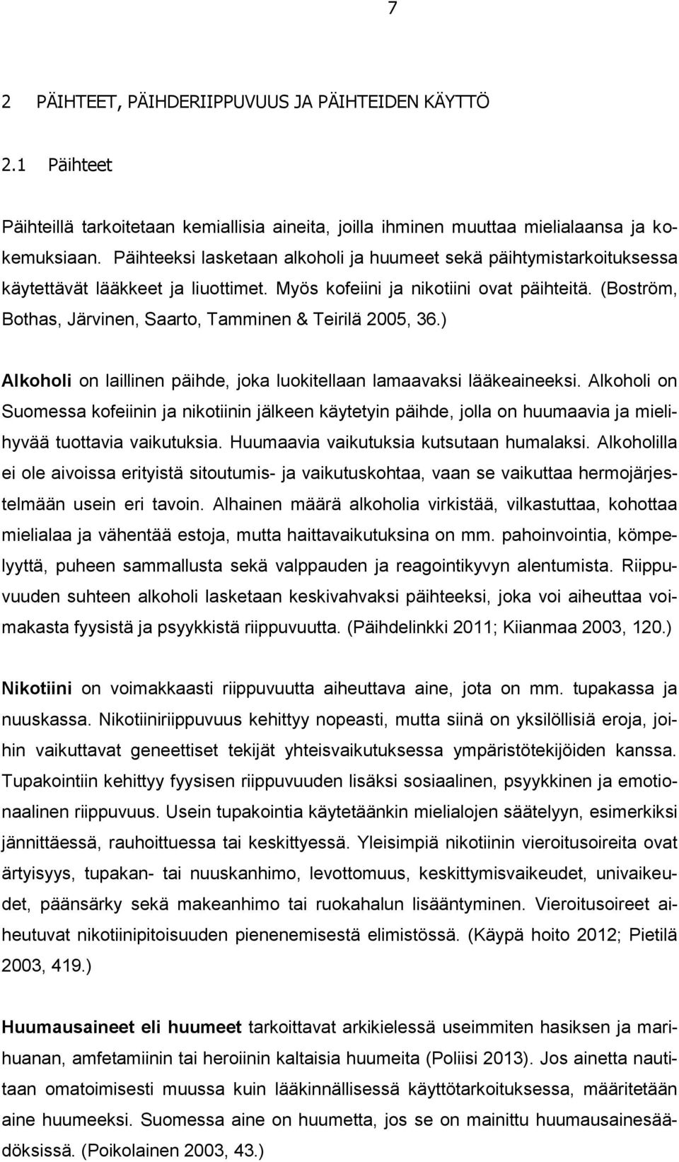 (Boström, Bothas, Järvinen, Saarto, Tamminen & Teirilä 2005, 36.) Alkoholi on laillinen päihde, joka luokitellaan lamaavaksi lääkeaineeksi.