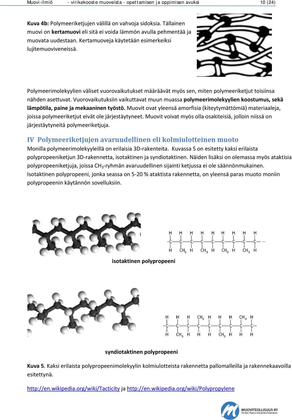 Polymeerimolekyylien väliset vuorovaikutukset määräävät myös sen, miten polymeeriketjut toisiinsa nähden asettuvat.