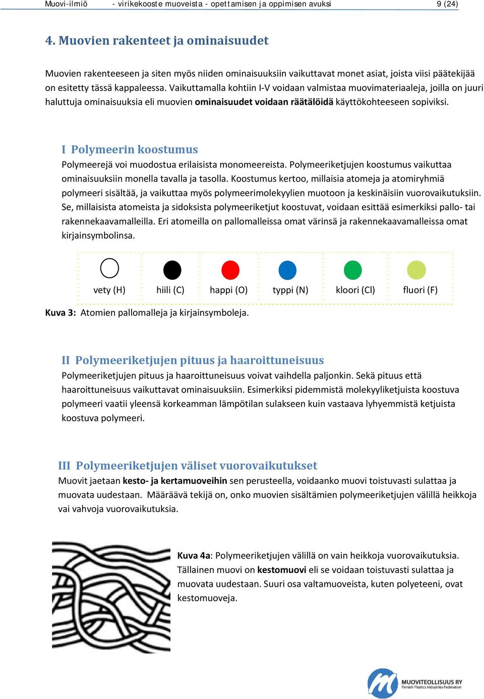 Vaikuttamalla kohtiin I V voidaan valmistaa muovimateriaaleja, joilla on juuri haluttuja ominaisuuksia eli muovien ominaisuudet voidaan räätälöidä käyttökohteeseen sopiviksi.