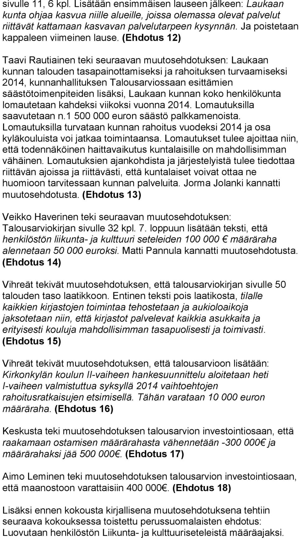 (Ehdotus 12) Taavi Rautiainen teki seuraavan muutosehdotuksen: Laukaan kunnan talouden tasapainottamiseksi ja rahoituksen turvaamiseksi 2014, kunnanhallituksen Talousarviossaan esittämien
