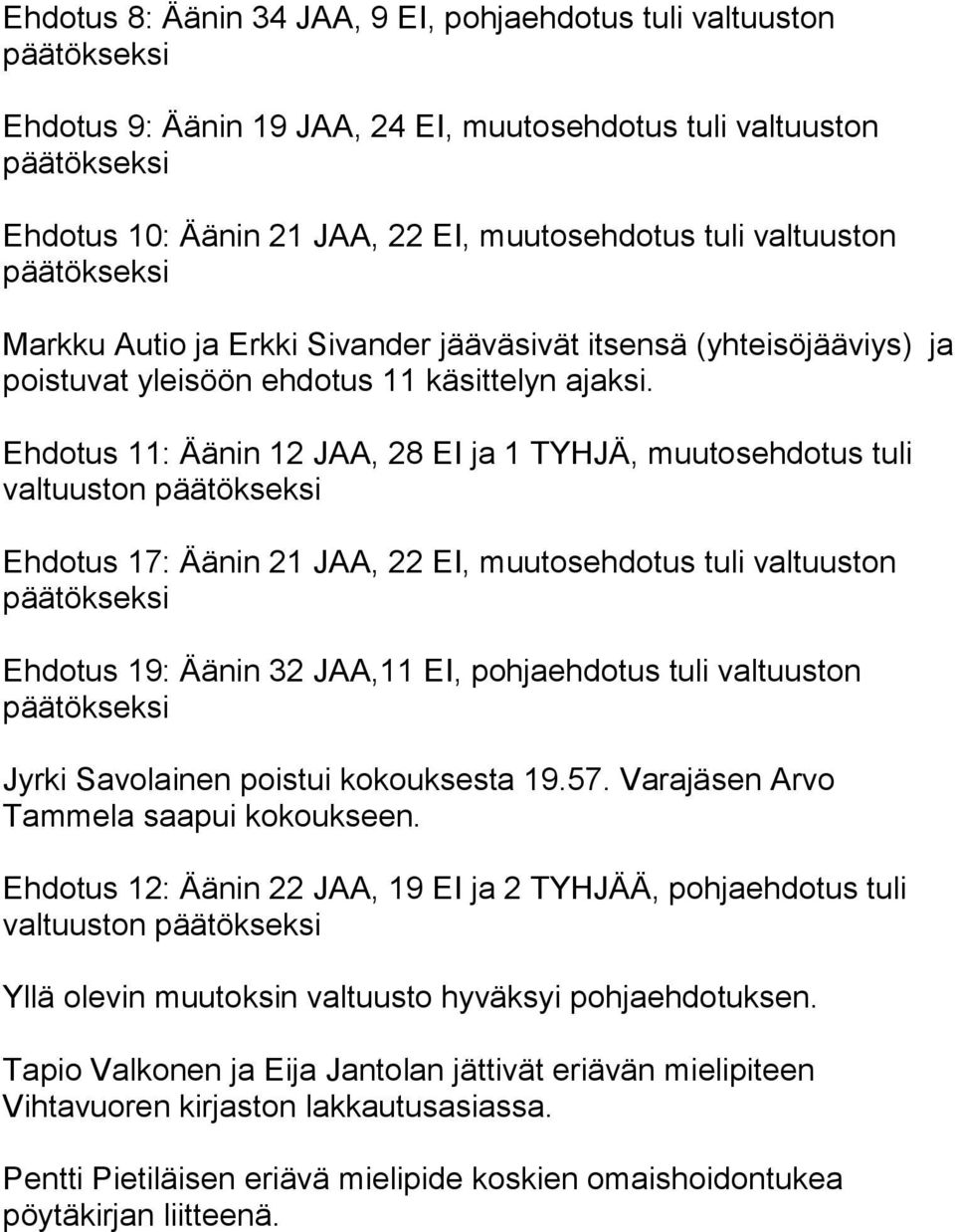 Ehdotus 11: Äänin 12 JAA, 28 EI ja 1 TYHJÄ, muutosehdotus tuli valtuuston Ehdotus 17: Äänin 21 JAA, 22 EI, muutosehdotus tuli valtuuston Ehdotus 19: Äänin 32 JAA,11 EI, pohjaehdotus tuli valtuuston