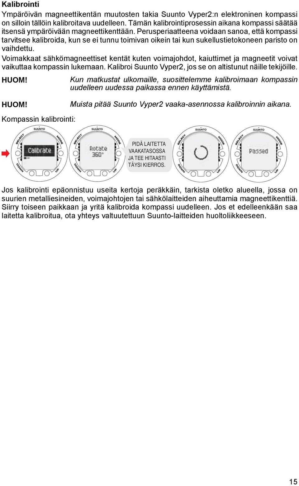 Perusperiaatteena voidaan sanoa, että kompassi tarvitsee kalibroida, kun se ei tunnu toimivan oikein tai kun sukellustietokoneen paristo on vaihdettu.