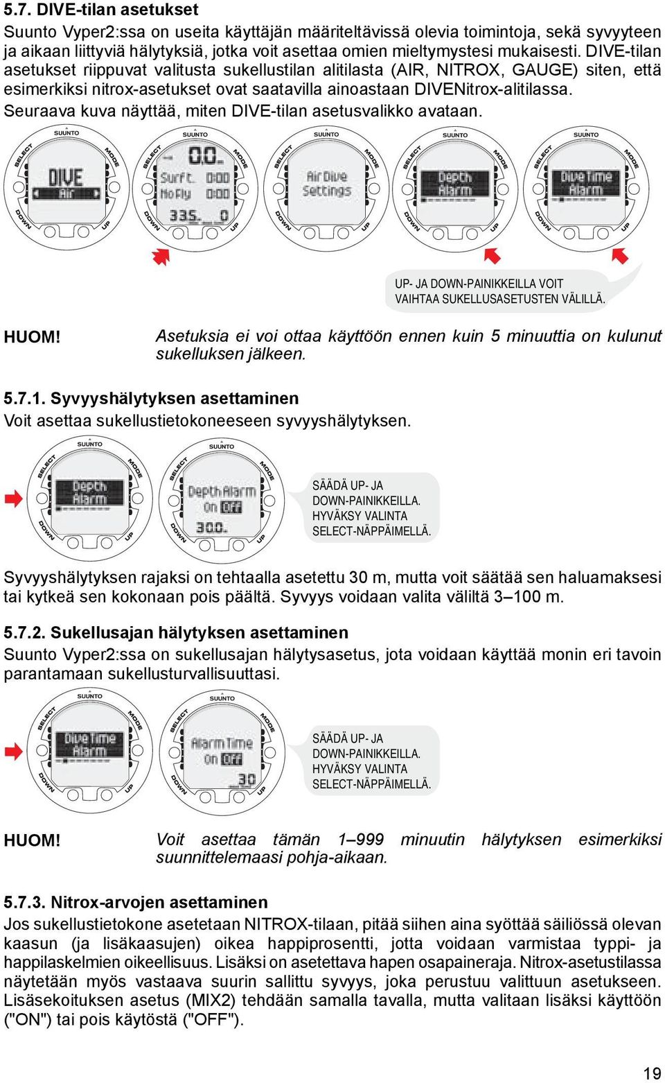 Seuraava kuva näyttää, miten DIVE-tilan asetusvalikko avataan. UP- JA DOWN-PAINIKKEILLA VOIT VAIHTAA SUKELLUSASETUSTEN VÄLILLÄ. HUOM!