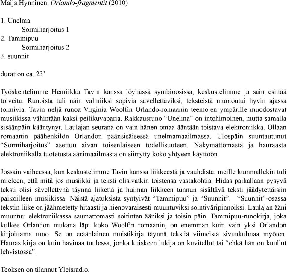 Runoista tuli näin valmiiksi sopivia sävellettäviksi, teksteistä muotoutui hyvin ajassa toimivia.