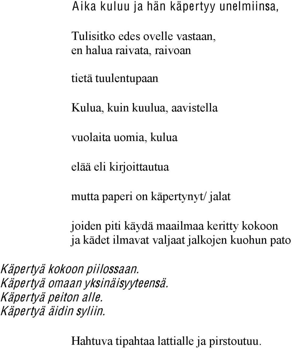 joiden piti käydä maailmaa keritty kokoon ja kädet ilmavat valjaat jalkojen kuohun pato Käpertyä kokoon piilossaan.