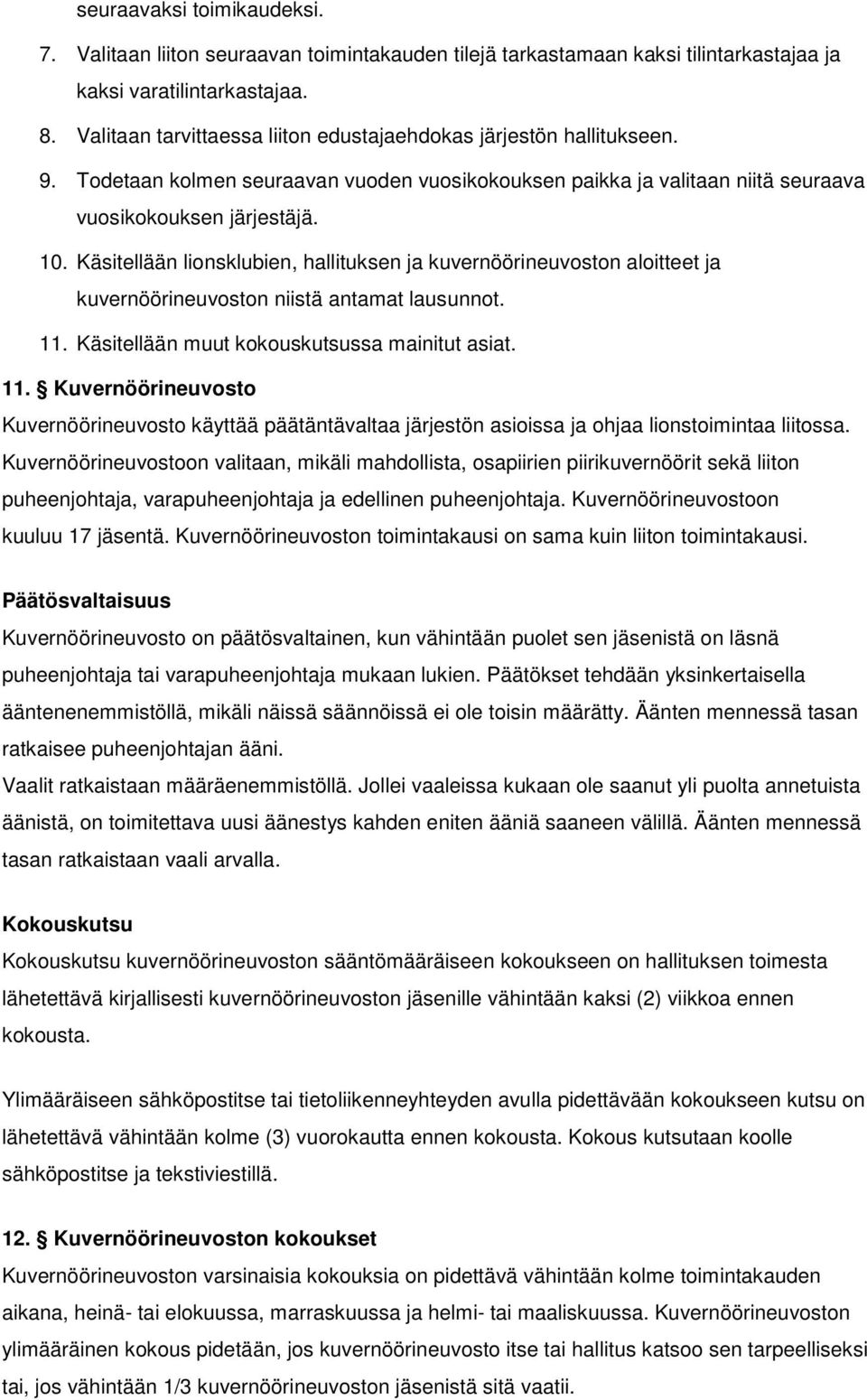 Käsitellään lionsklubien, hallituksen ja kuvernöörineuvoston aloitteet ja kuvernöörineuvoston niistä antamat lausunnot. 11.