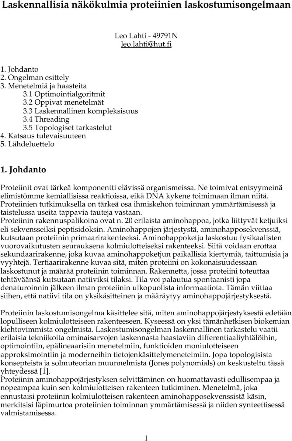 Johdanto Proteiinit ovat tärkeä komponentti elävissä organismeissa. Ne toimivat entsyymeinä elimistömme kemiallisissa reaktioissa, eikä DNA kykene toimimaan ilman niitä.