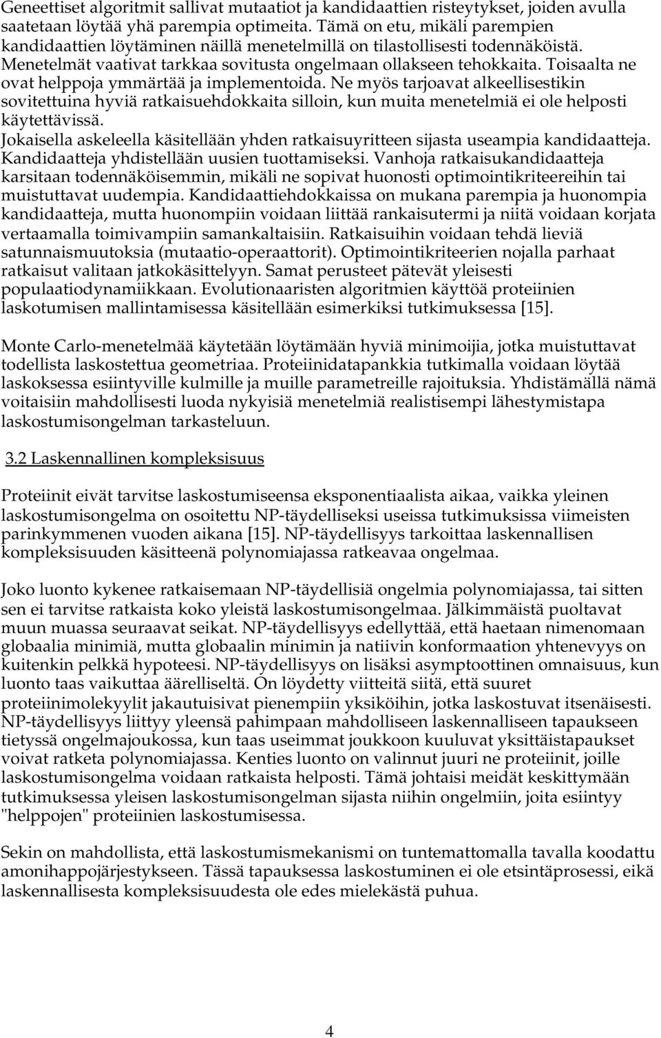 Toisaalta ne ovat helppoja ymmärtää ja implementoida. Ne myös tarjoavat alkeellisestikin sovitettuina hyviä ratkaisuehdokkaita silloin, kun muita menetelmiä ei ole helposti käytettävissä.