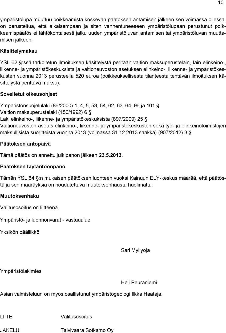 Käsittelymaksu YSL 62 :ssä tarkoitetun ilmoituksen käsittelystä peritään valtion maksuperustelain, lain elinkeino-, liikenne- ja ympäristökeskuksista ja valtioneuvoston asetuksen elinkeino-,