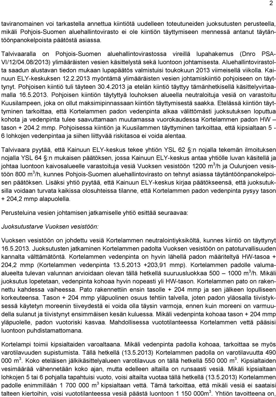 08/2013) ylimääräisten vesien käsittelystä sekä luontoon johtamisesta. Aluehallintovirastolta saadun alustavan tiedon mukaan lupapäätös valmistuisi toukokuun 2013 viimeisellä viikolla.