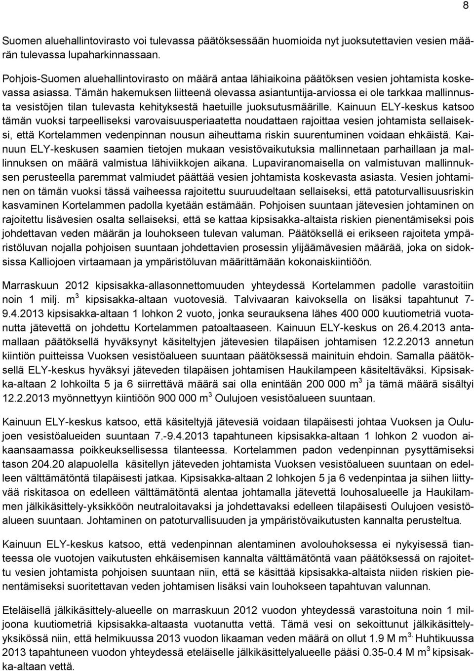 Tämän hakemuksen liitteenä olevassa asiantuntija-arviossa ei ole tarkkaa mallinnusta vesistöjen tilan tulevasta kehityksestä haetuille juoksutusmäärille.