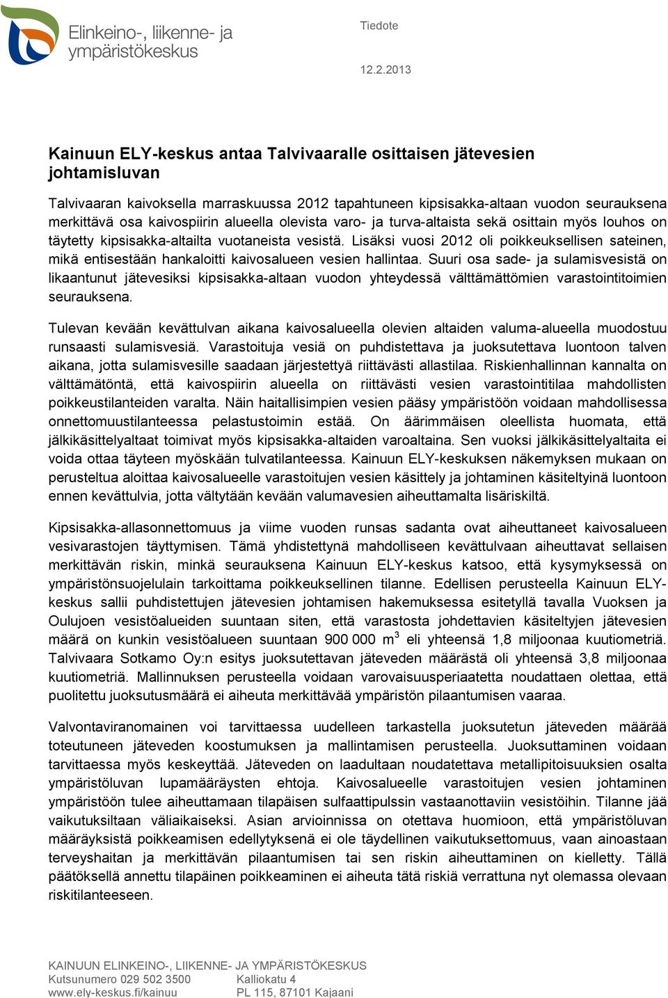 kaivospiirin alueella olevista varo- ja turva-altaista sekä osittain myös louhos on täytetty kipsisakka-altailta vuotaneista vesistä.