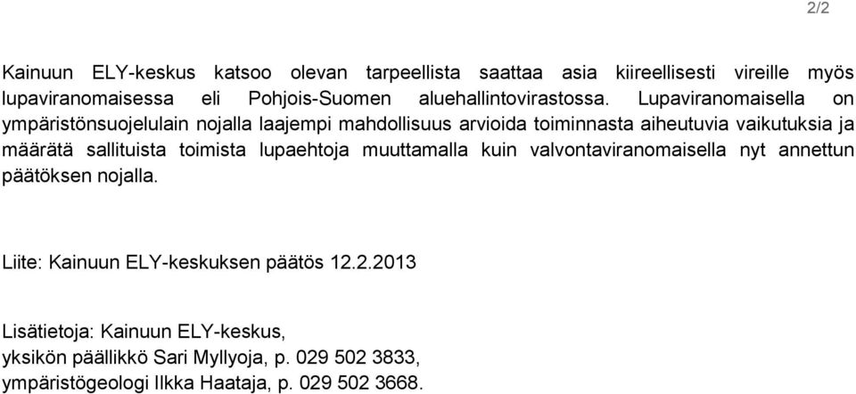 Lupaviranomaisella on ympäristönsuojelulain nojalla laajempi mahdollisuus arvioida toiminnasta aiheutuvia vaikutuksia ja määrätä sallituista