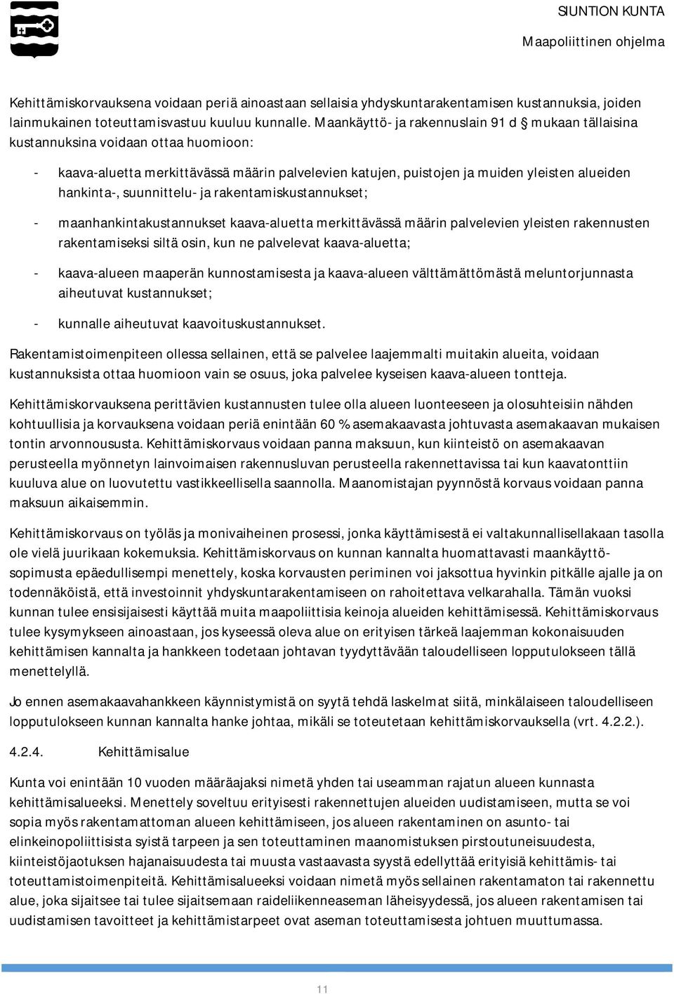 suunnittelu- ja rakentamiskustannukset; - maanhankintakustannukset kaava-aluetta merkittävässä määrin palvelevien yleisten rakennusten rakentamiseksi siltä osin, kun ne palvelevat kaava-aluetta; -