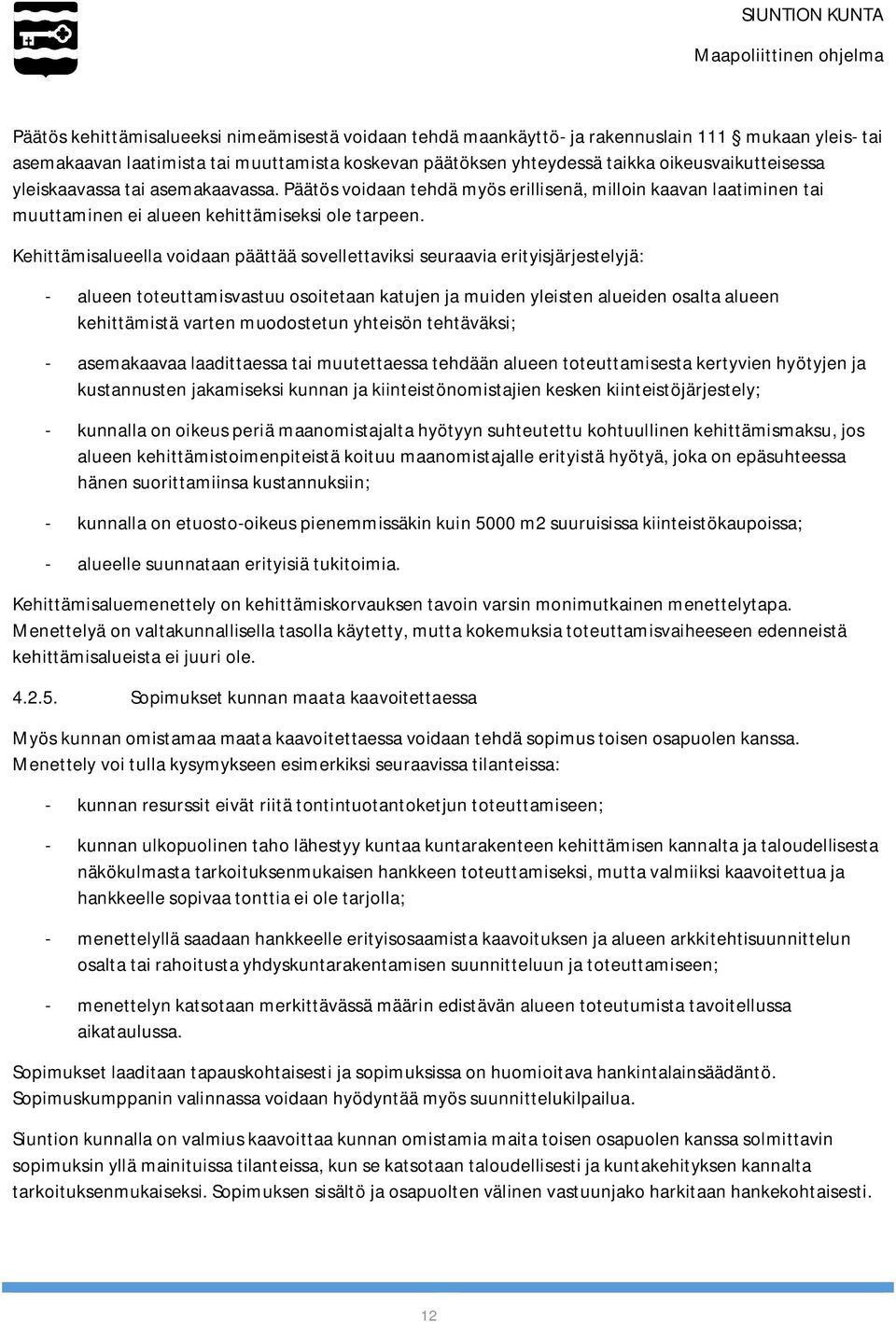 Kehittämisalueella voidaan päättää sovellettaviksi seuraavia erityisjärjestelyjä: - alueen toteuttamisvastuu osoitetaan katujen ja muiden yleisten alueiden osalta alueen kehittämistä varten